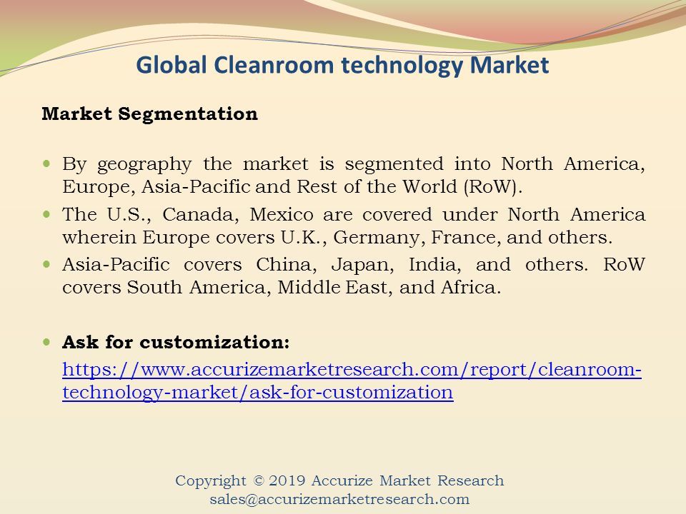 Global Cleanroom technology Market Market Segmentation By geography the market is segmented into North America, Europe, Asia-Pacific and Rest of the World (RoW).