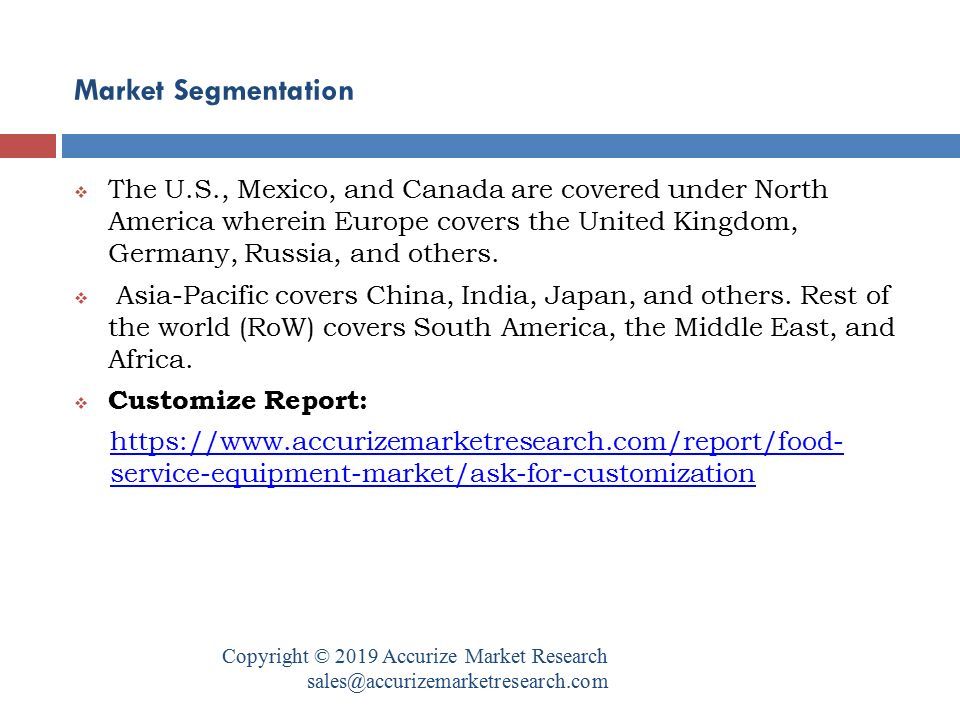 Market Segmentation Copyright © 2019 Accurize Market Research  The U.S., Mexico, and Canada are covered under North America wherein Europe covers the United Kingdom, Germany, Russia, and others.