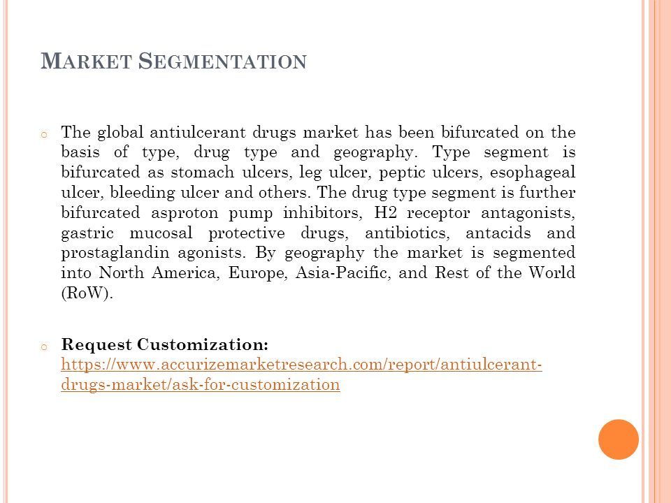 M ARKET S EGMENTATION o The global antiulcerant drugs market has been bifurcated on the basis of type, drug type and geography.