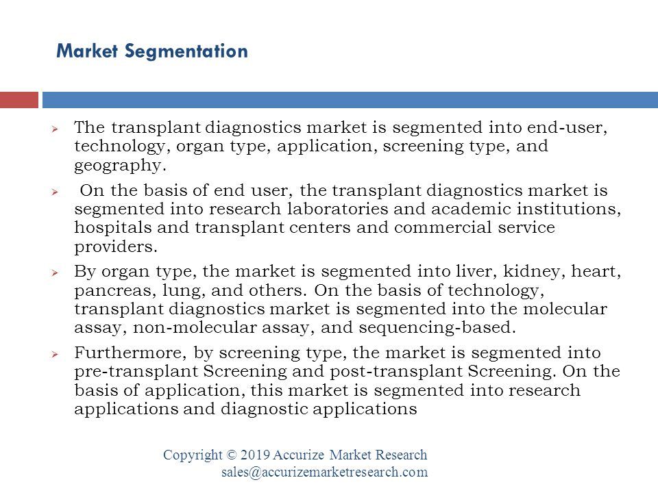 Market Segmentation Copyright © 2019 Accurize Market Research  The transplant diagnostics market is segmented into end-user, technology, organ type, application, screening type, and geography.