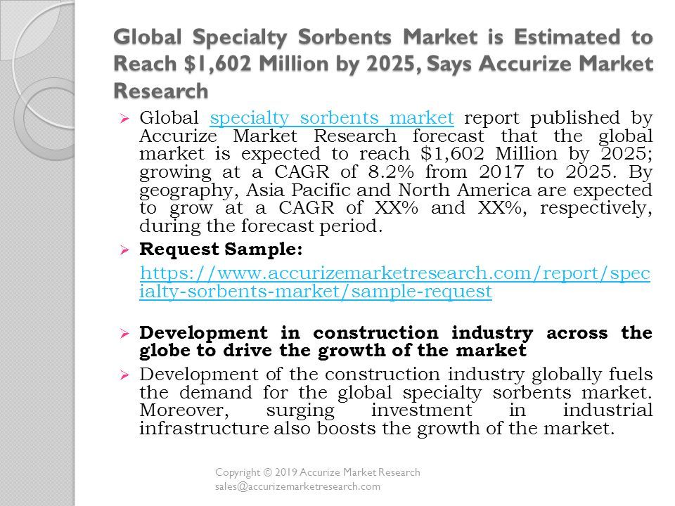 Global Specialty Sorbents Market is Estimated to Reach $1,602 Million by 2025, Says Accurize Market Research  Global specialty sorbents market report published by Accurize Market Research forecast that the global market is expected to reach $1,602 Million by 2025; growing at a CAGR of 8.2% from 2017 to 2025.