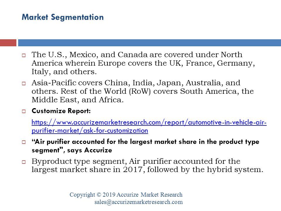 Market Segmentation Copyright © 2019 Accurize Market Research  The U.S., Mexico, and Canada are covered under North America wherein Europe covers the UK, France, Germany, Italy, and others.