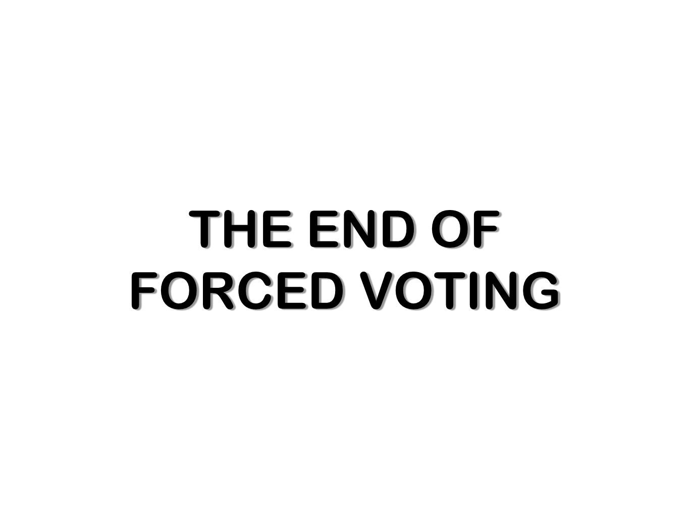 THE END OF FORCED VOTING