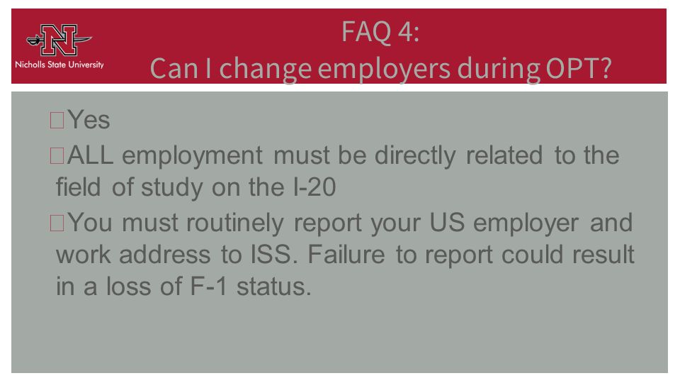 Yes ALL employment must be directly related to the field of study on the I-20 You must routinely report your US employer and work address to ISS.