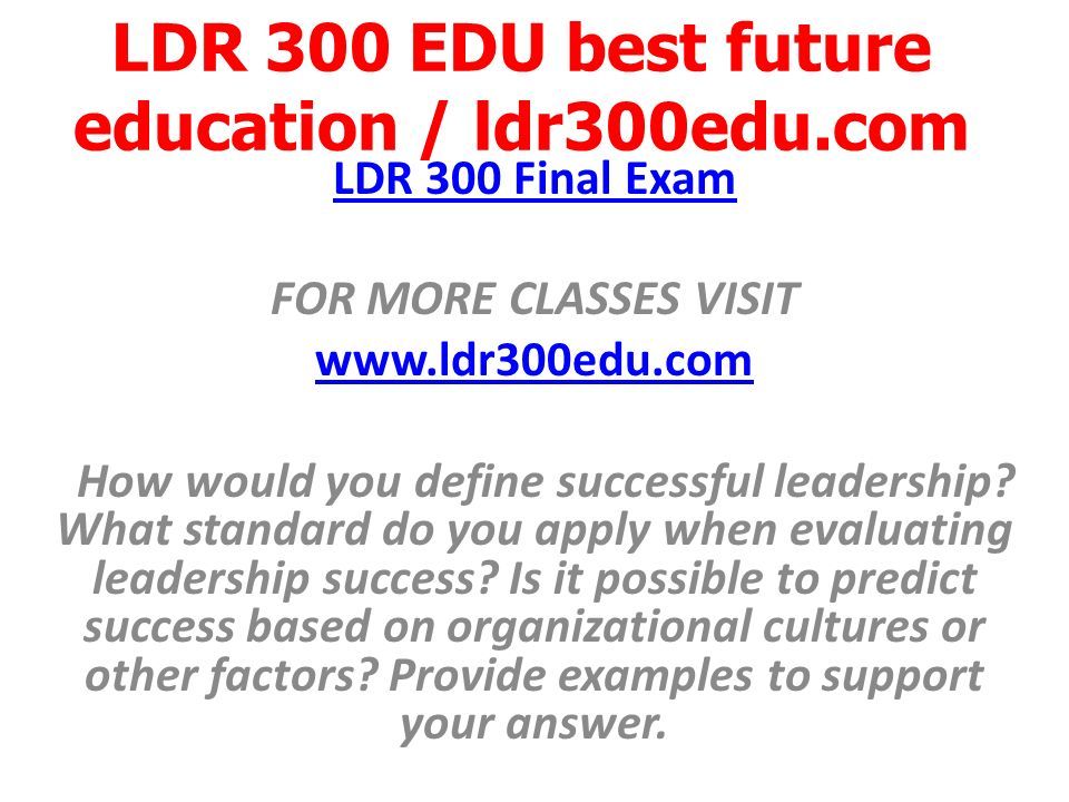 LDR 300 EDU best future education / ldr300edu.com LDR 300 Final Exam FOR MORE CLASSES VISIT   How would you define successful leadership.