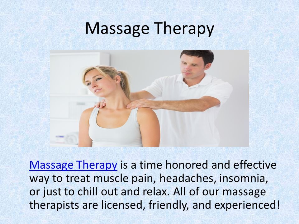 Massage Therapy Massage Therapy is a time honored and effective way to treat muscle pain, headaches, insomnia, or just to chill out and relax.