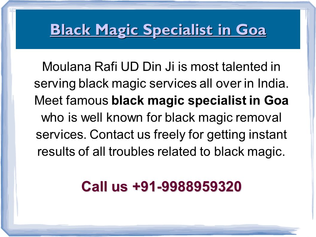 Black Magic Specialist in Goa Black Magic Specialist in Goa Moulana Rafi UD Din Ji is most talented in serving black magic services all over in India.