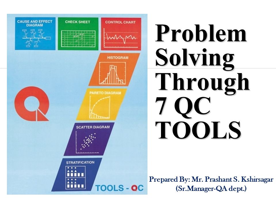 Problem Solving Through 7 QC TOOLS Prepared By: Mr. Prashant S. Kshirsagar (Sr.Manager-QA dept.)