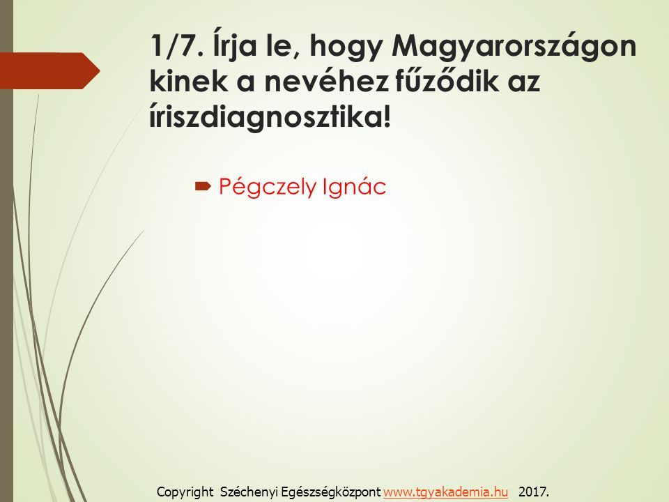 1/7. Írja le, hogy Magyarországon kinek a nevéhez fűződik az íriszdiagnosztika.