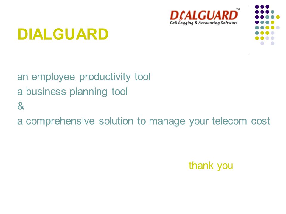 an employee productivity tool a business planning tool & a comprehensive solution to manage your telecom cost thank you DIALGUARD