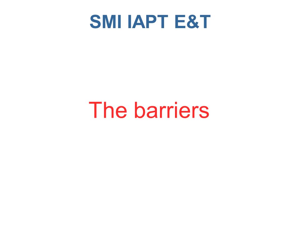 SMI IAPT E&T The barriers