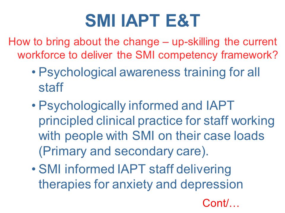 SMI IAPT E&T How to bring about the change – up-skilling the current workforce to deliver the SMI competency framework.