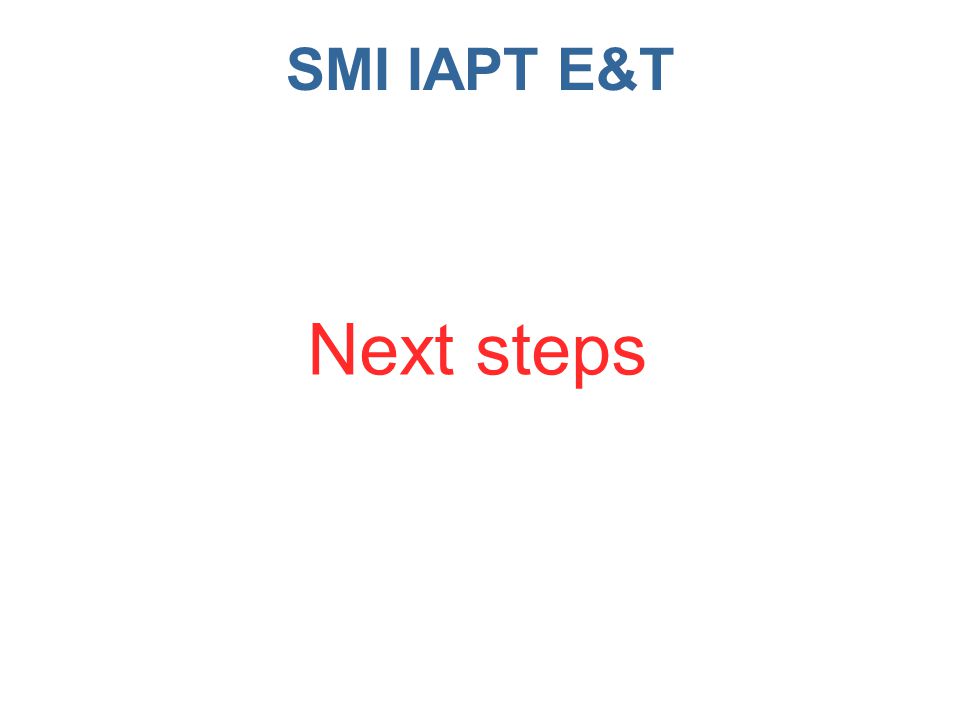 SMI IAPT E&T Next steps