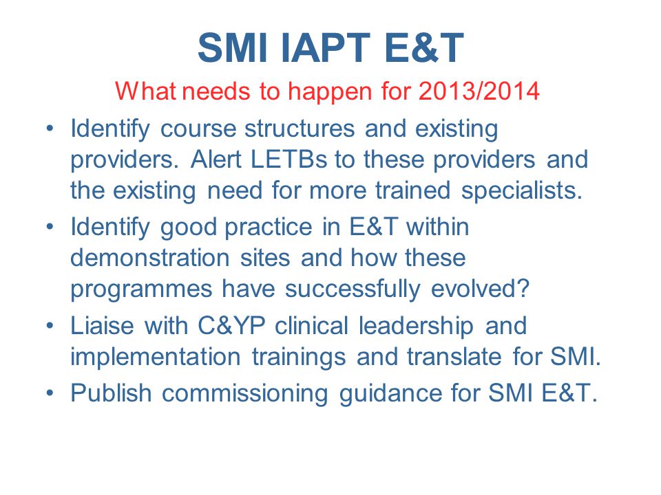SMI IAPT E&T What needs to happen for 2013/2014 Identify course structures and existing providers.