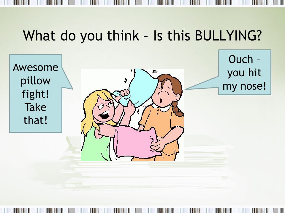 What do you think – Is this BULLYING Awesome pillow fight! Take that! Ouch – you hit my nose!