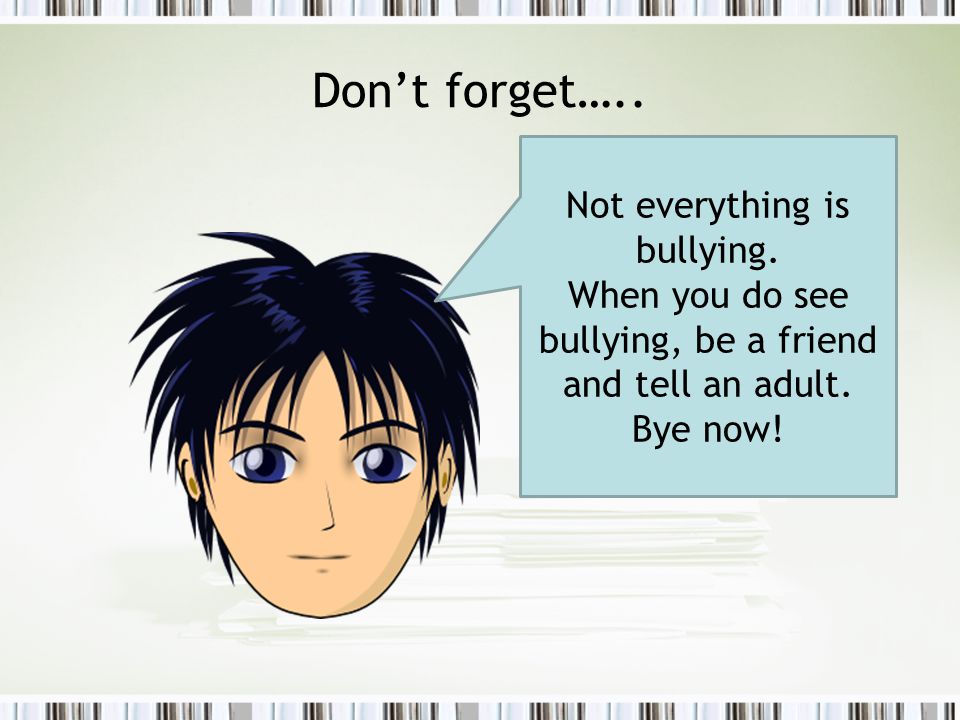 Don’t forget….. Not everything is bullying.