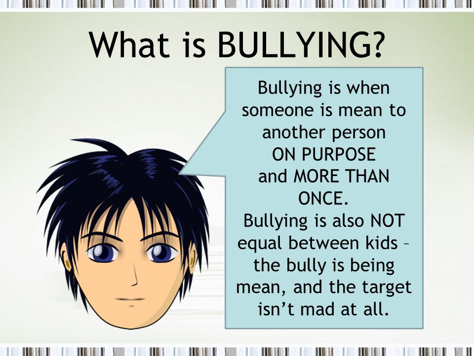 What is BULLYING. How would YOU define bullying.