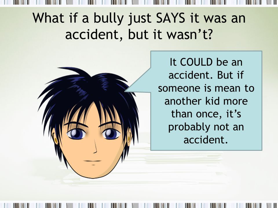 What if a bully just SAYS it was an accident, but it wasn’t.