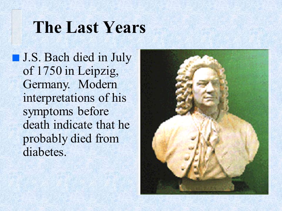 n J.S. Bach died in July of 1750 in Leipzig, Germany.