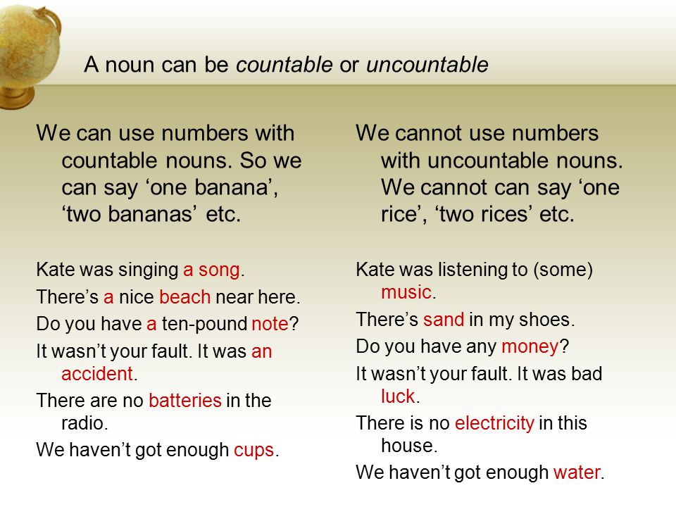 A noun can be countable or uncountable We can use numbers with countable nouns.