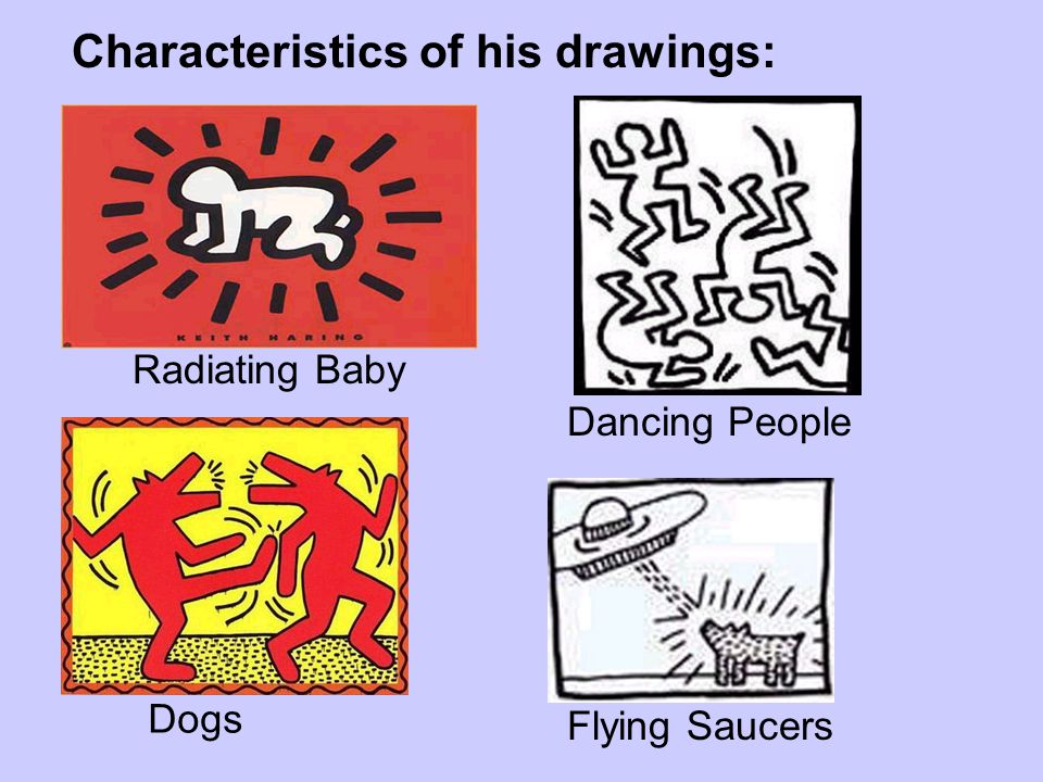 Characteristics of his drawings: Radiating Baby Dancing People Dogs Flying Saucers