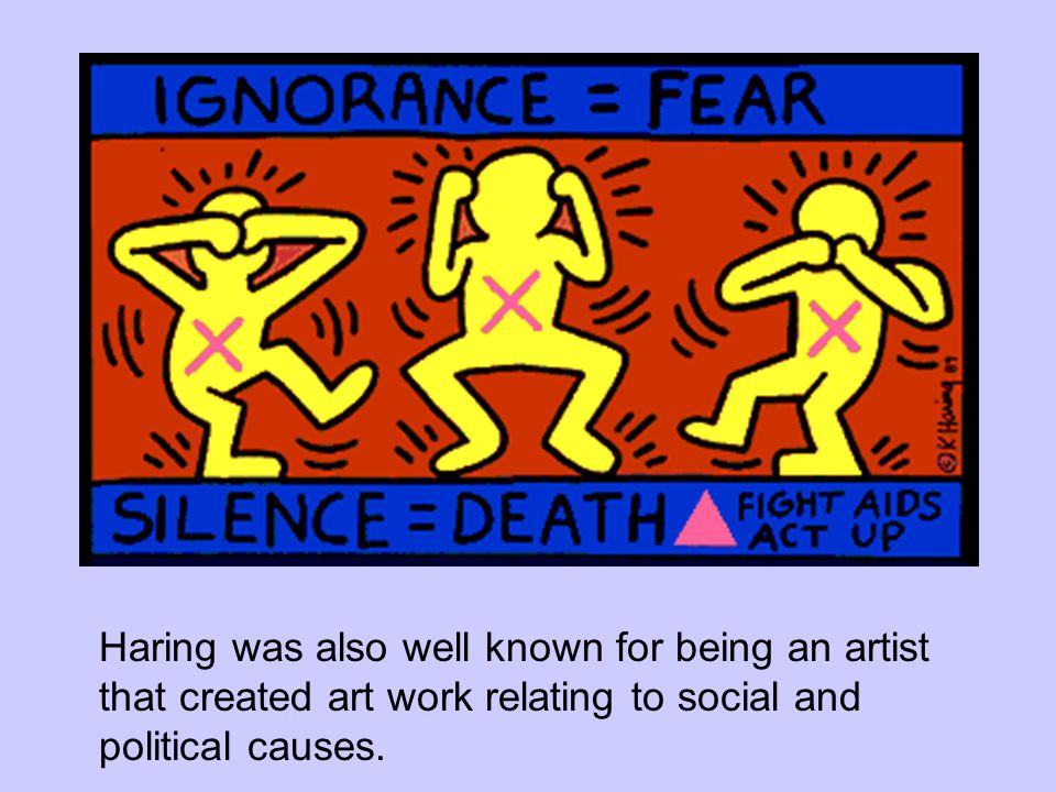 Haring was also well known for being an artist that created art work relating to social and political causes.