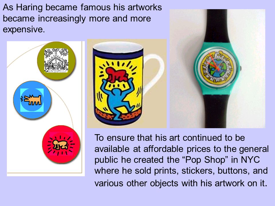 As Haring became famous his artworks became increasingly more and more expensive.