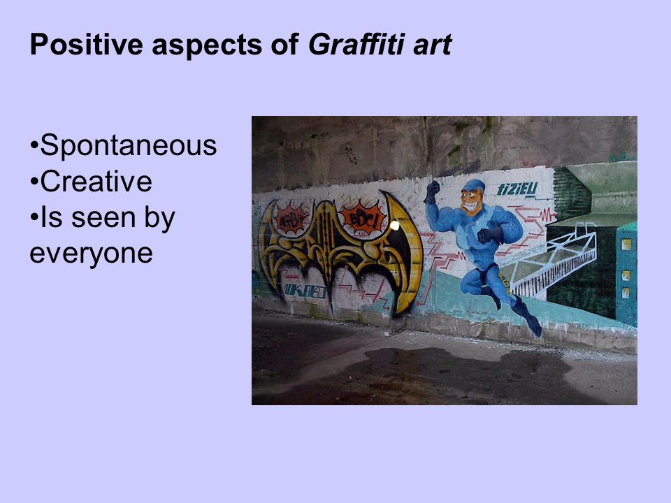 Positive aspects of Graffiti art Spontaneous Creative Is seen by everyone