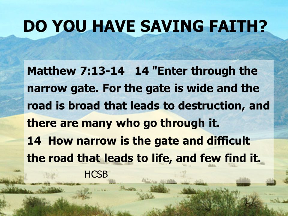 DO YOU HAVE SAVING FAITH. Matthew 7: Enter through the narrow gate.