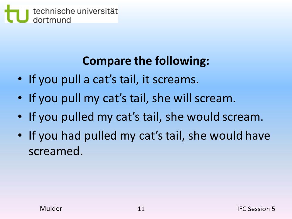 11 IFC Session 5 Mulder Compare the following: If you pull a cat’s tail, it screams.