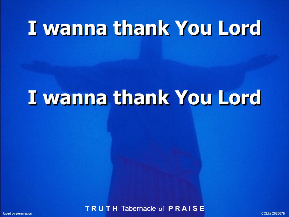 I wanna thank You Lord T R U T H Tabernacle of P R A I S E Used by permission CCLI #