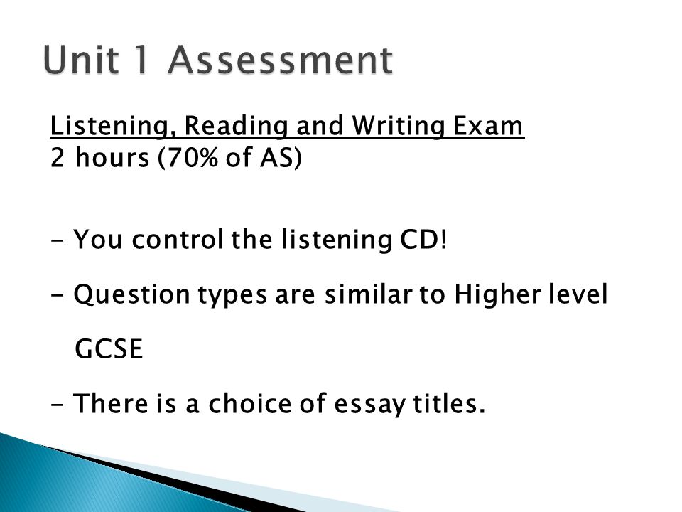 Listening, Reading and Writing Exam 2 hours (70% of AS) - You control the listening CD.