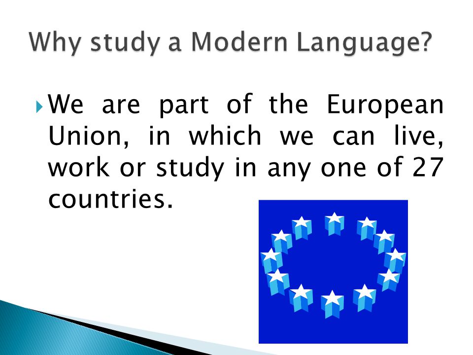  We are part of the European Union, in which we can live, work or study in any one of 27 countries.