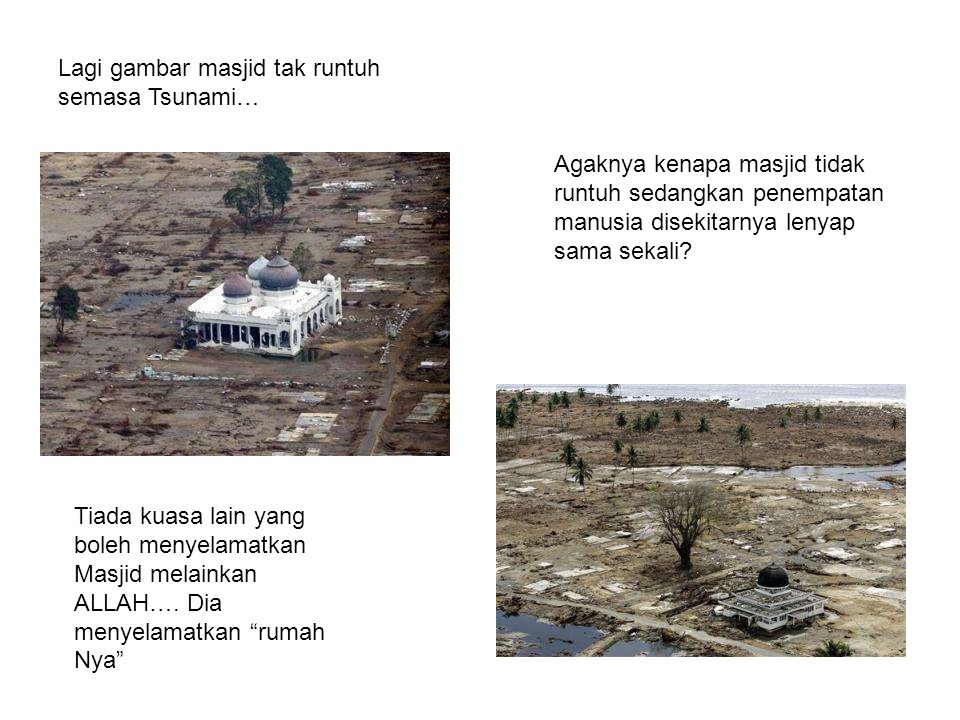 Lagi gambar masjid tak runtuh semasa Tsunami… Agaknya kenapa masjid tidak runtuh sedangkan penempatan manusia disekitarnya lenyap sama sekali.