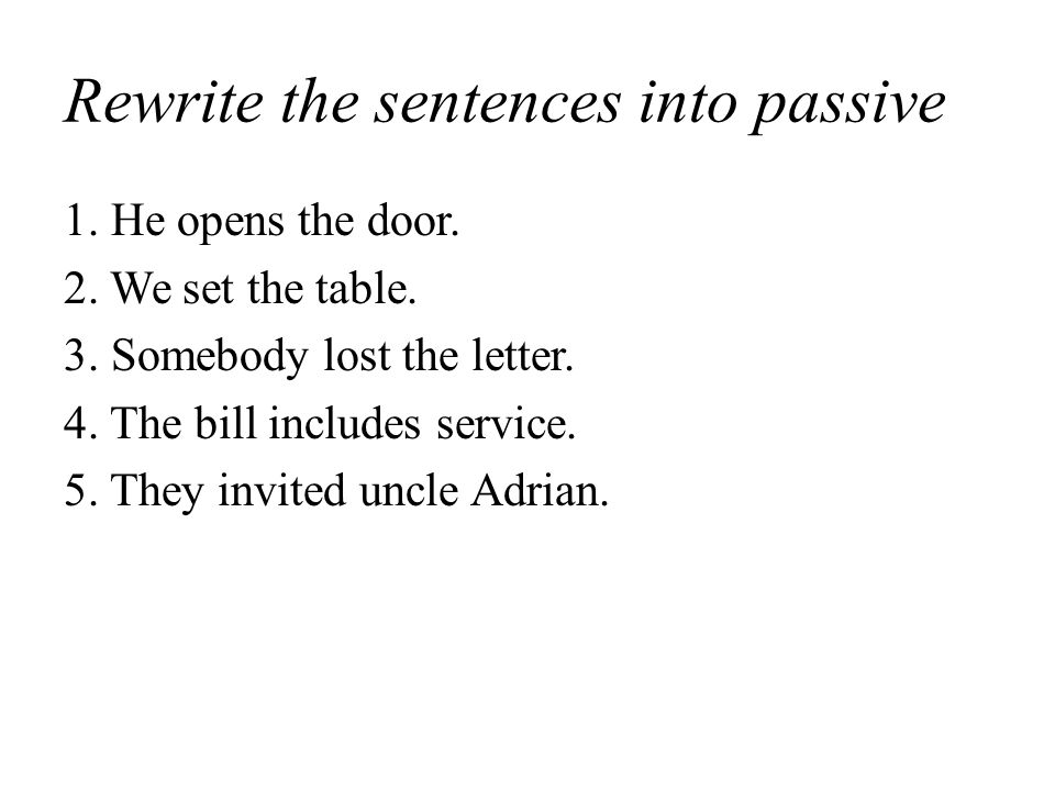 Rewrite the sentences into passive 1. He opens the door.
