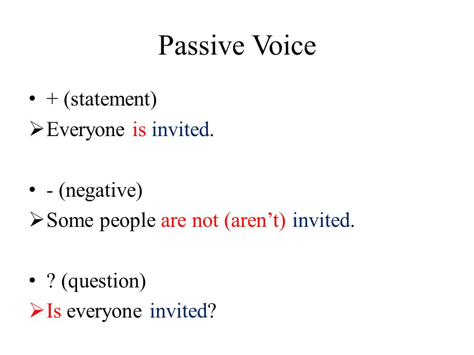 Passive Voice + (statement)  Everyone is invited.