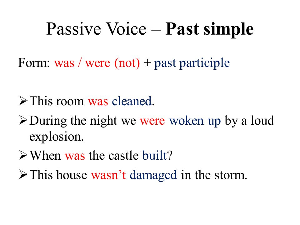 Passive Voice – Past simple Form: was / were (not) + past participle  This room was cleaned.
