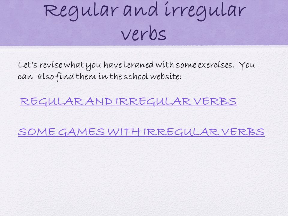 Regular and irregular verbs Let’s revise what you have leraned with some exercises.