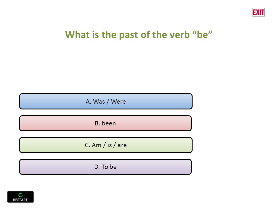 What is the past of the verb be A. Was / Were B. been C. Am / is / are D. To be