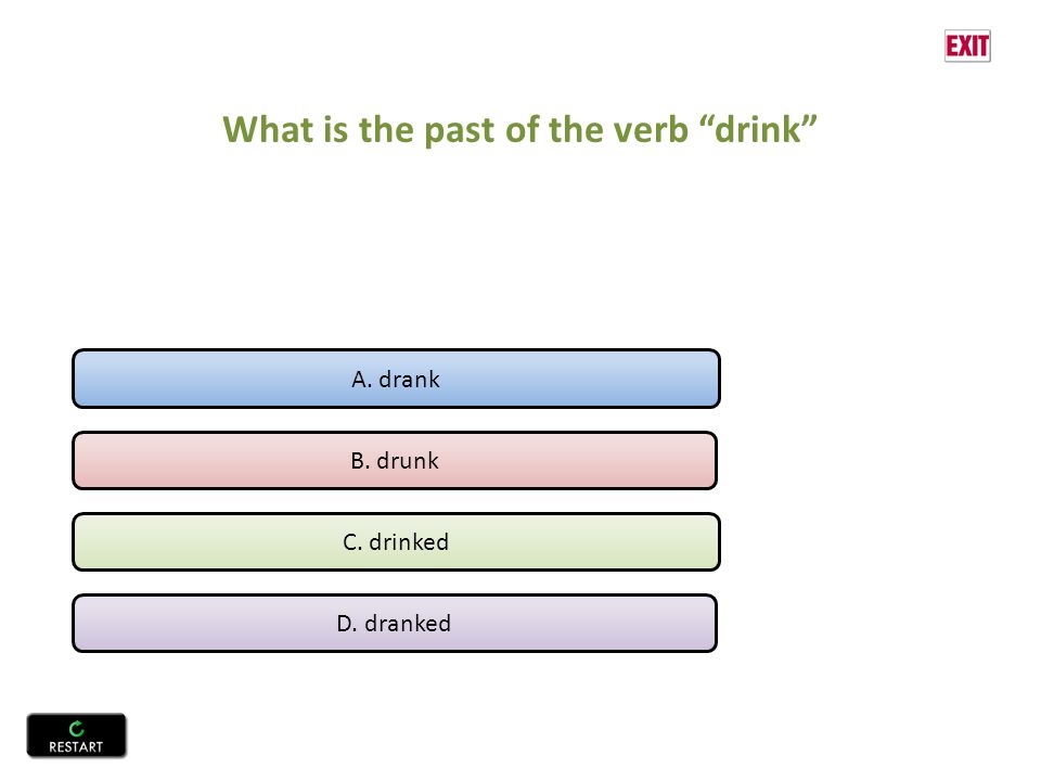 What is the past of the verb drink A. drank B. drunk C. drinked D. dranked