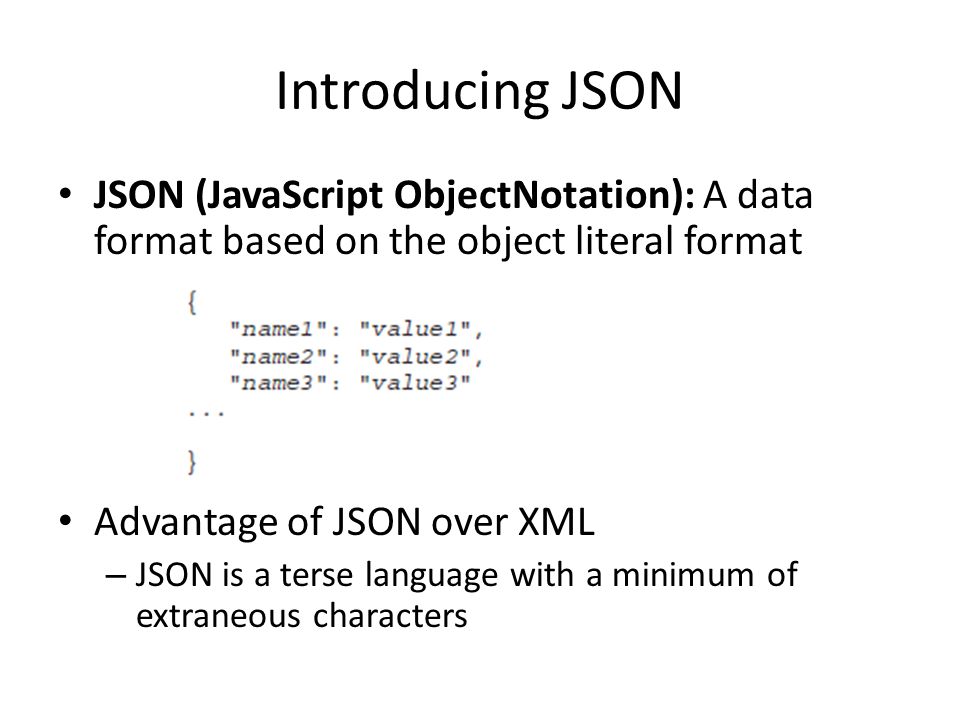 Special Topic JSON. Introducing JSON JSON (JavaScript ObjectNotation): A  data format based on the object literal format Advantage of JSON over XML –  JSON. - ppt download