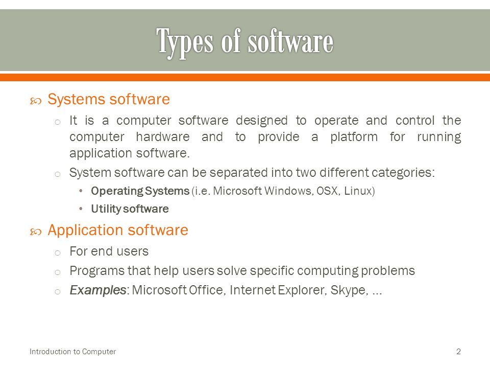  Systems software o It is a computer software designed to operate and control the computer hardware and to provide a platform for running application software.