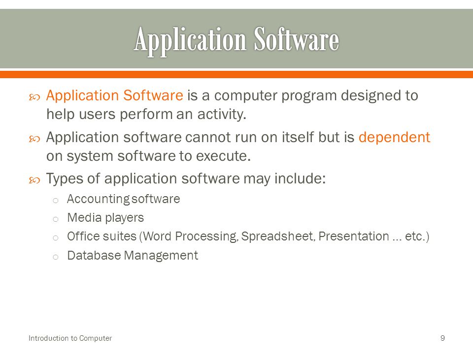  Application Software is a computer program designed to help users perform an activity.