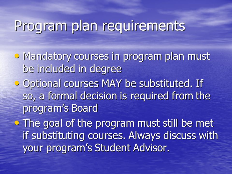 Program plan requirements Mandatory courses in program plan must be included in degree Mandatory courses in program plan must be included in degree Optional courses MAY be substituted.