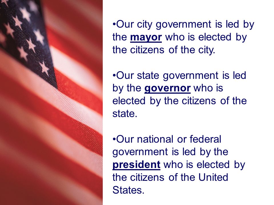 Our city government is led by the mayor who is elected by the citizens of the city.