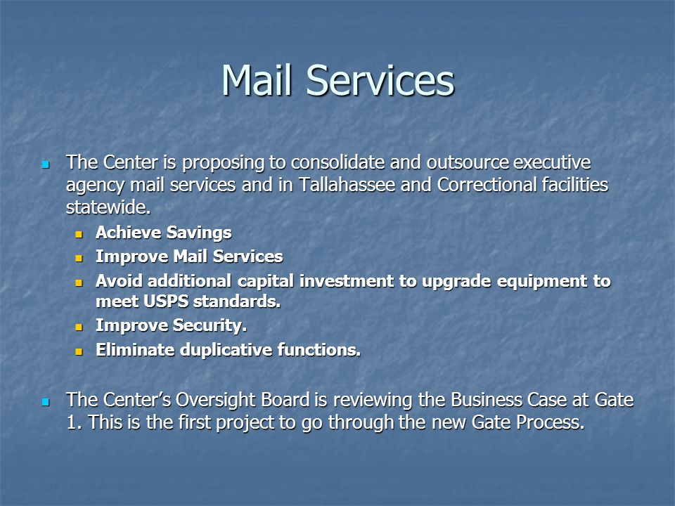 Mail Services The Center is proposing to consolidate and outsource executive agency mail services and in Tallahassee and Correctional facilities statewide.