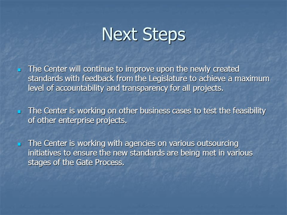Next Steps The Center will continue to improve upon the newly created standards with feedback from the Legislature to achieve a maximum level of accountability and transparency for all projects.