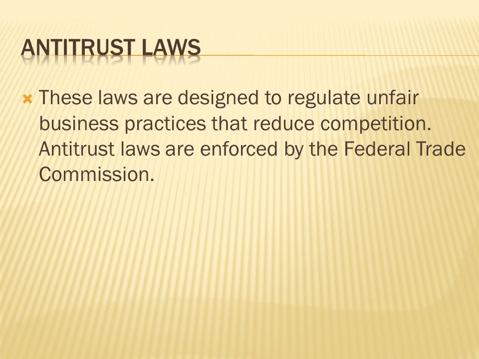  These laws are designed to regulate unfair business practices that reduce competition.