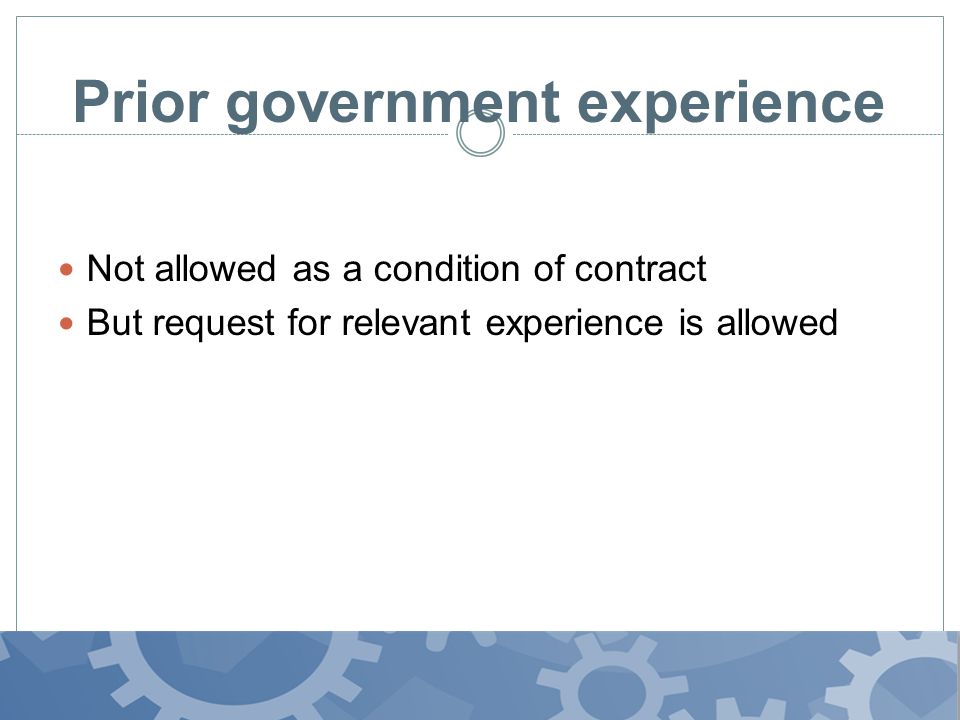 Prior government experience Not allowed as a condition of contract But request for relevant experience is allowed
