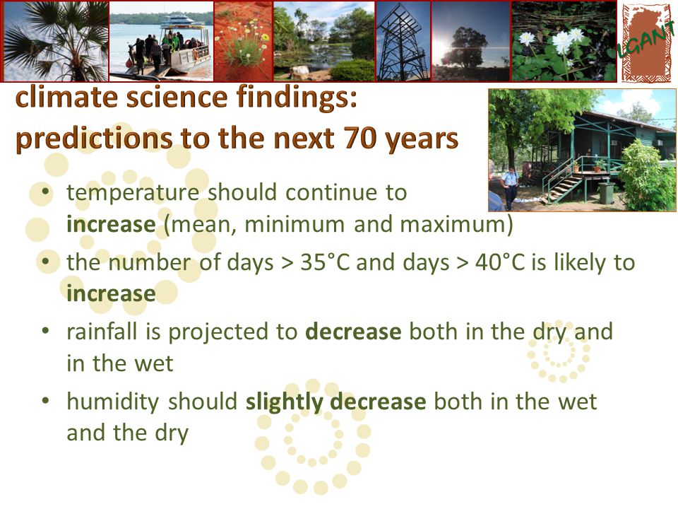 temperature should continue to increase (mean, minimum and maximum) the number of days > 35°C and days > 40°C is likely to increase rainfall is projected to decrease both in the dry and in the wet humidity should slightly decrease both in the wet and the dry
